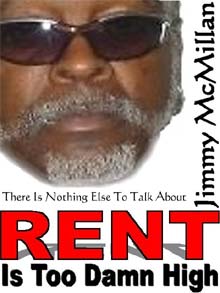 I&#39;d like you to meet Jimmy McMillan, who is running for Governor of New York on the “Rent is too damn high” platform. Everything else doesn&#39;t matter. - jimmy