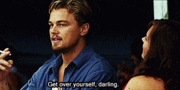 Get over yourself gif