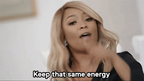 keep that same energy