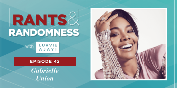 Speak Up for Yourself (with Gabrielle Union) – Episode 42 of Rants & Randomness
