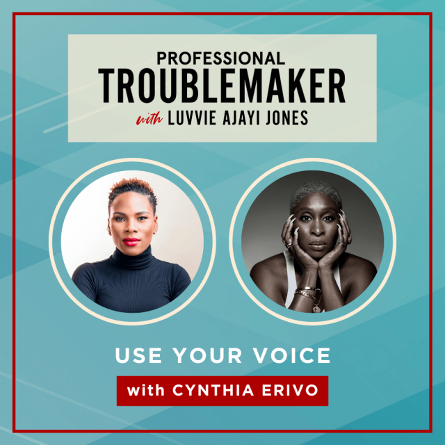 Cynthia Erivo & Luvvie Ajayi Jones - Episode 3 of the Professional Troublemaker Podcast