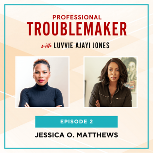 Jessica O. Matthews | Professional Troublemaker Podcast