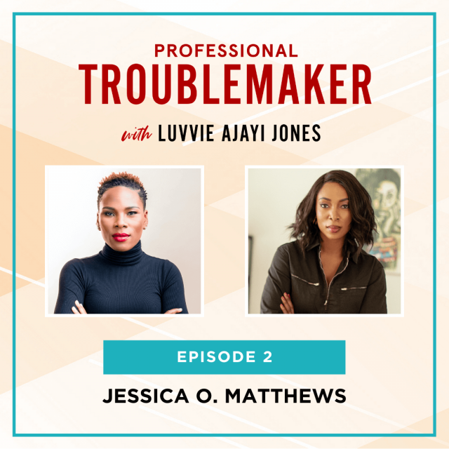 Jessica O. Matthews and Luvvie Ajayi Jones - Episode 2 of the Professional Troublemaker Podcast