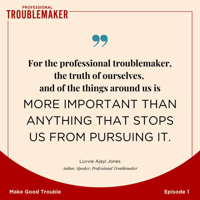 Quote: For the professional troublemaker, the truth of ourselves, and the things around us is more important than anything that stops us from pursuing it.