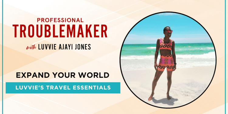 Expand Your World (Luvvie's Travel Essentials) - Episode 22 of Professional Troublemaker