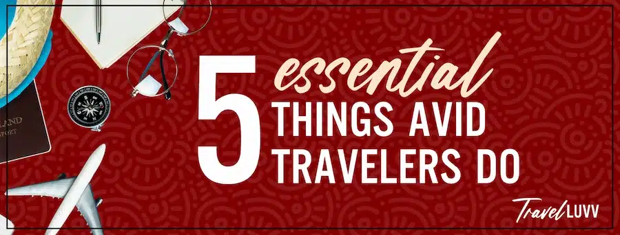 5 Essential Things Avid Travellers Do - Travel Luvv